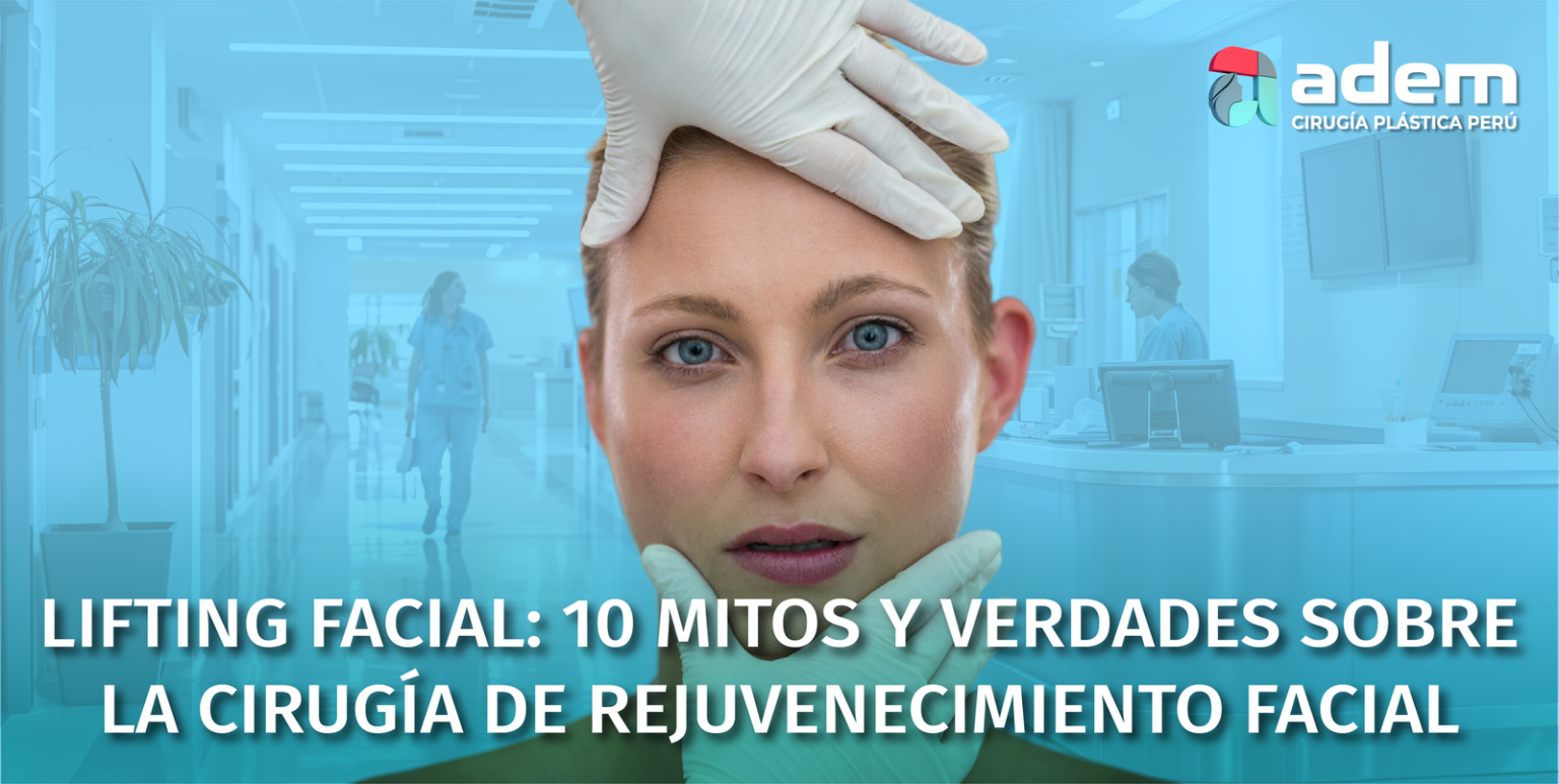 LIFTING FACIAL 10 MITOS Y VERDADES SOBRE LA CIRUGÍA DE REJUVENECIMIENTO FACIAL ADEM CIRUGÍA PLÁSTICA