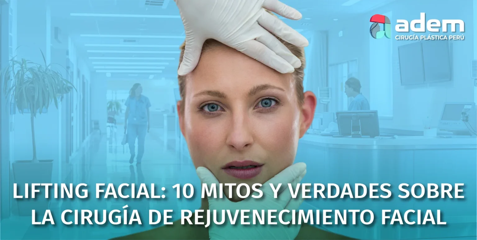 LIFTING-FACIAL-10-MITOS-Y-VERDADES-SOBRE-LA-CIRUGIA-DE-REJUVENECIMIENTO-FACIAL-ADEM-CIRUGIA-PLASTICA_Mesa-de-trabajo-1-1